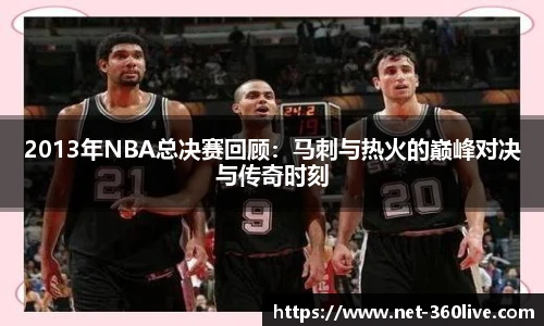 2013年NBA总决赛回顾：马刺与热火的巅峰对决与传奇时刻